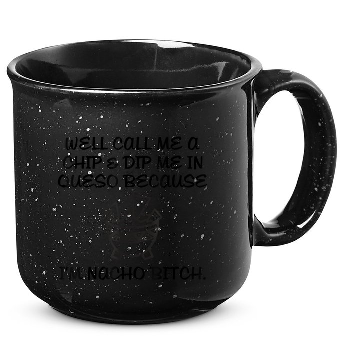 Well Call Me A Chip & Dip Me In Queso Because I'm Nacho Bitc 15oz Campfire Ceramic Mug