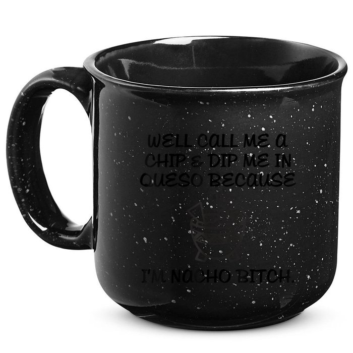 Well Call Me A Chip & Dip Me In Queso Because I'm Nacho Bitc 15oz Campfire Ceramic Mug
