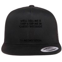 Well Call Me A Chip & Dip Me In Queso Because I'm Nacho Bitc Flatbill Hat