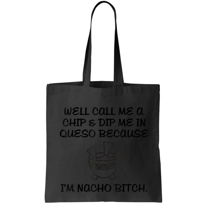 Well Call Me A Chip & Dip Me In Queso Because I'm Nacho Bitc Bag
