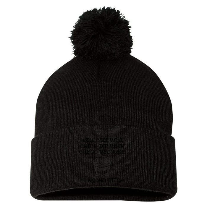 Well Call Me A Chip & Dip Me In Queso Because I'm Nacho Bitc Pom Pom 12in Knit Beanie