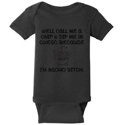 Well Call Me A Chip & Dip Me In Queso Because I'm Nacho Bitc Baby Bodysuit