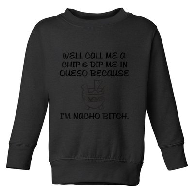 Well Call Me A Chip & Dip Me In Queso Because I'm Nacho Bitc Toddler Sweatshirt