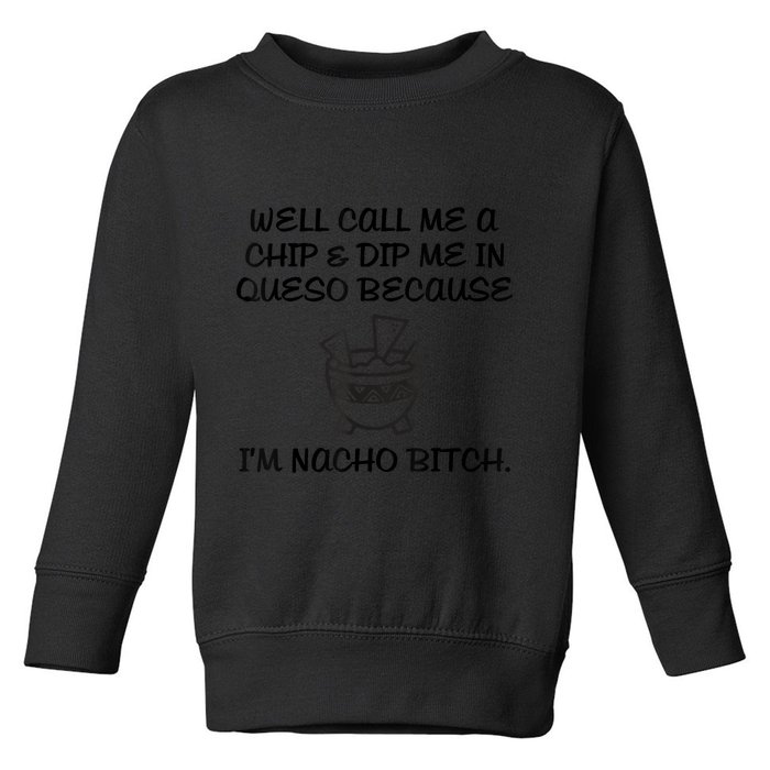 Well Call Me A Chip & Dip Me In Queso Because I'm Nacho Bitc Toddler Sweatshirt