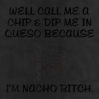 Well Call Me A Chip & Dip Me In Queso Because I'm Nacho Bitc Trucker Hat
