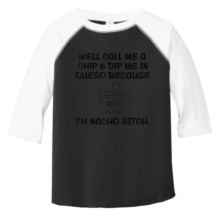 Well Call Me A Chip & Dip Me In Queso Because I'm Nacho Bitc Toddler Fine Jersey T-Shirt