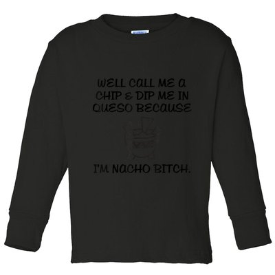 Well Call Me A Chip & Dip Me In Queso Because I'm Nacho Bitc Toddler Long Sleeve Shirt