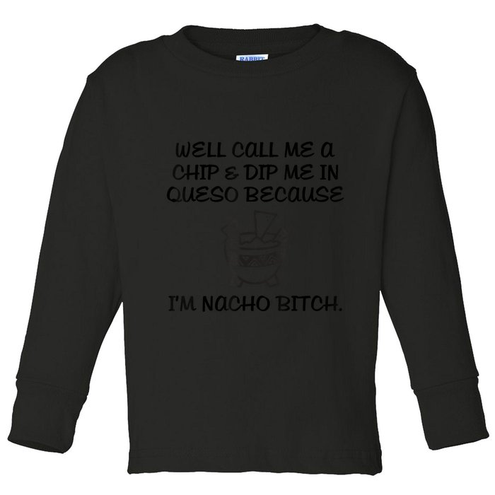 Well Call Me A Chip & Dip Me In Queso Because I'm Nacho Bitc Toddler Long Sleeve Shirt