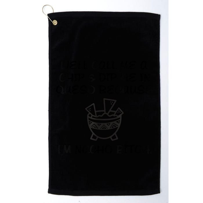 Well Call Me A Chip & Dip Me In Queso Because I'm Nacho Bitc Golf Towel