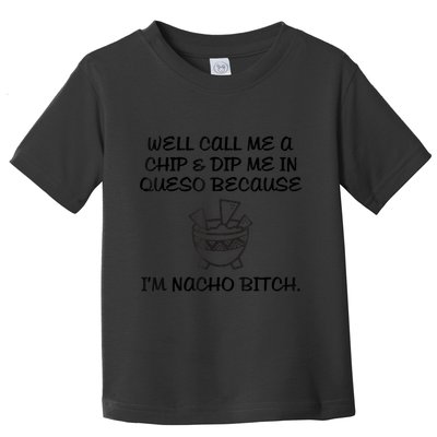 Well Call Me A Chip & Dip Me In Queso Because I'm Nacho Bitc Toddler T-Shirt
