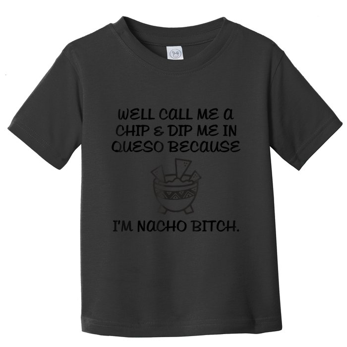 Well Call Me A Chip & Dip Me In Queso Because I'm Nacho Bitc Toddler T-Shirt