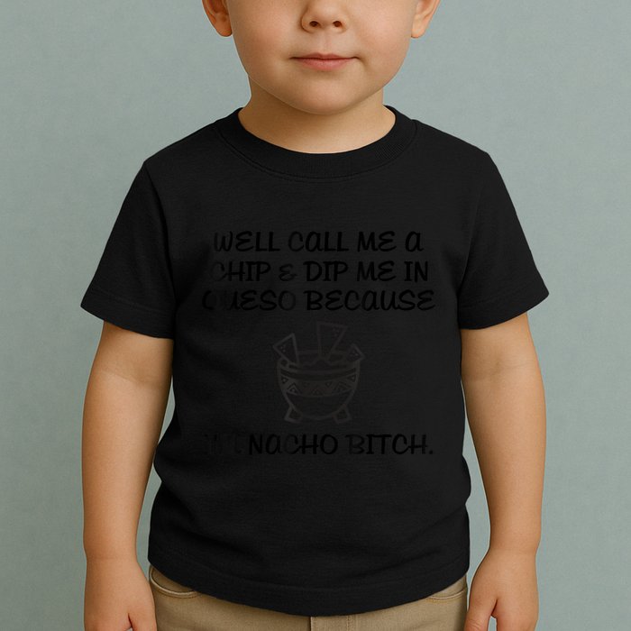 Well Call Me A Chip & Dip Me In Queso Because I'm Nacho Bitc Toddler T-Shirt