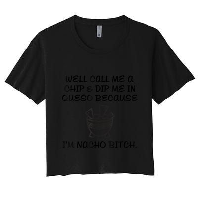 Well Call Me A Chip & Dip Me In Queso Because I'm Nacho Bitc Crop Top