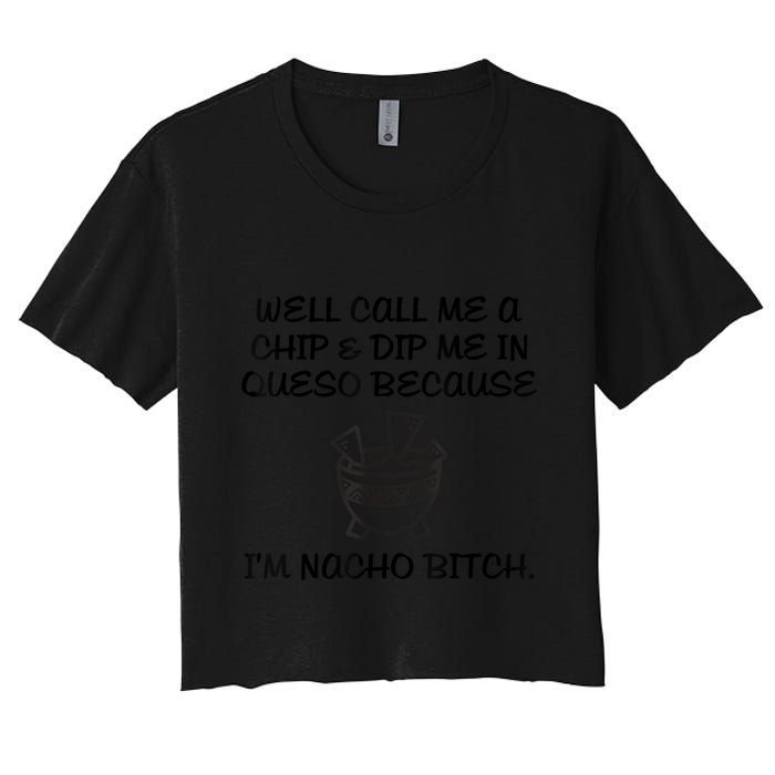 Well Call Me A Chip & Dip Me In Queso Because I'm Nacho Bitc Crop Top