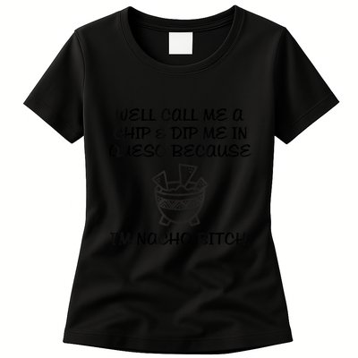 Well Call Me A Chip & Dip Me In Queso Because I'm Nacho Bitc Womens T-Shirt