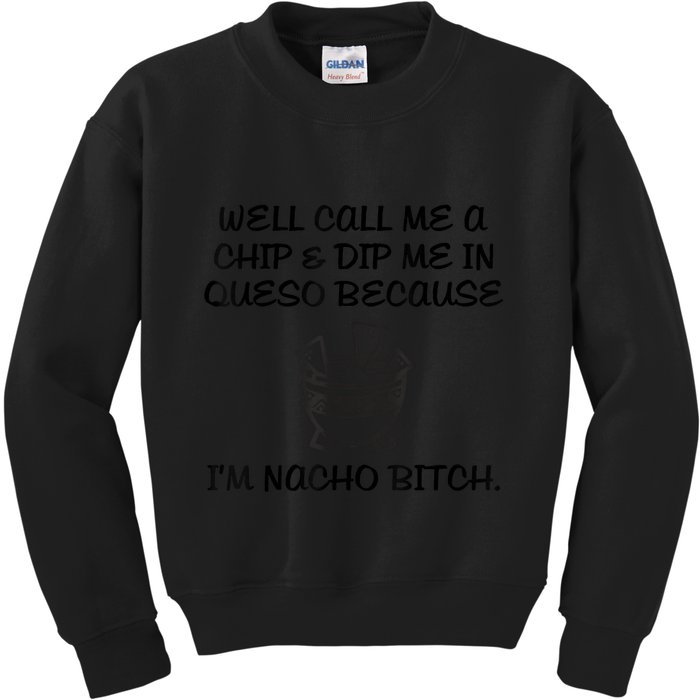 Well Call Me A Chip & Dip Me In Queso Because I'm Nacho Bitc Kids Sweatshirt