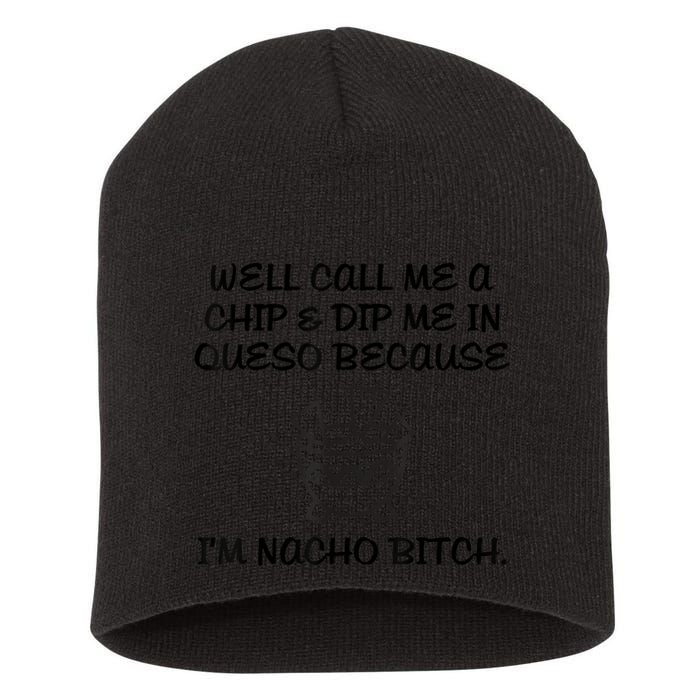 Well Call Me A Chip & Dip Me In Queso Because I'm Nacho Bitc Short Acrylic Beanie