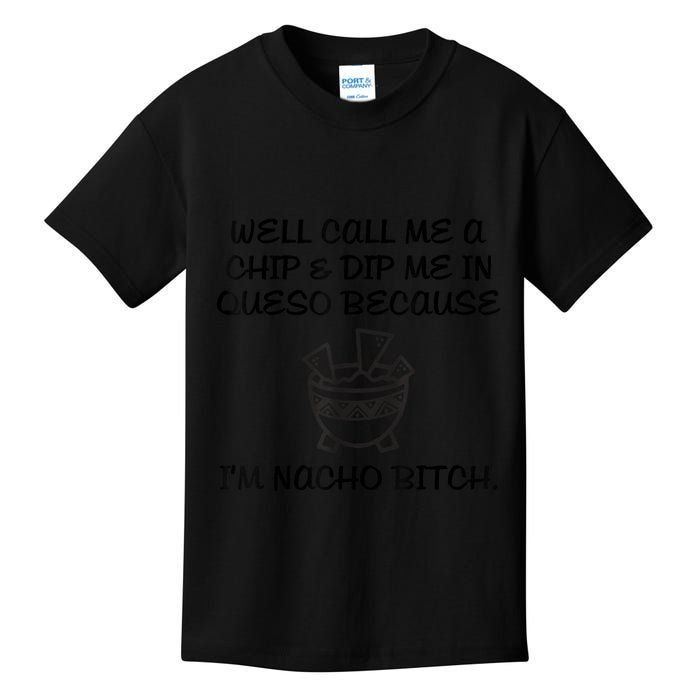 Well Call Me A Chip & Dip Me In Queso Because I'm Nacho Bitc Kids T-Shirt