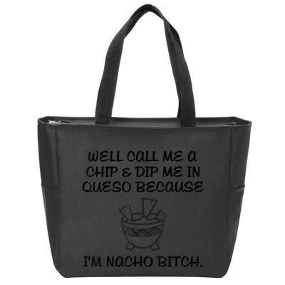 Well Call Me A Chip & Dip Me In Queso Because I'm Nacho Bitc Zip Tote Bag