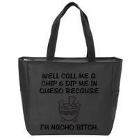 Well Call Me A Chip & Dip Me In Queso Because I'm Nacho Bitc Zip Tote Bag