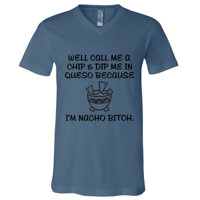 Well Call Me A Chip & Dip Me In Queso Because I'm Nacho Bitc V-Neck T-Shirt
