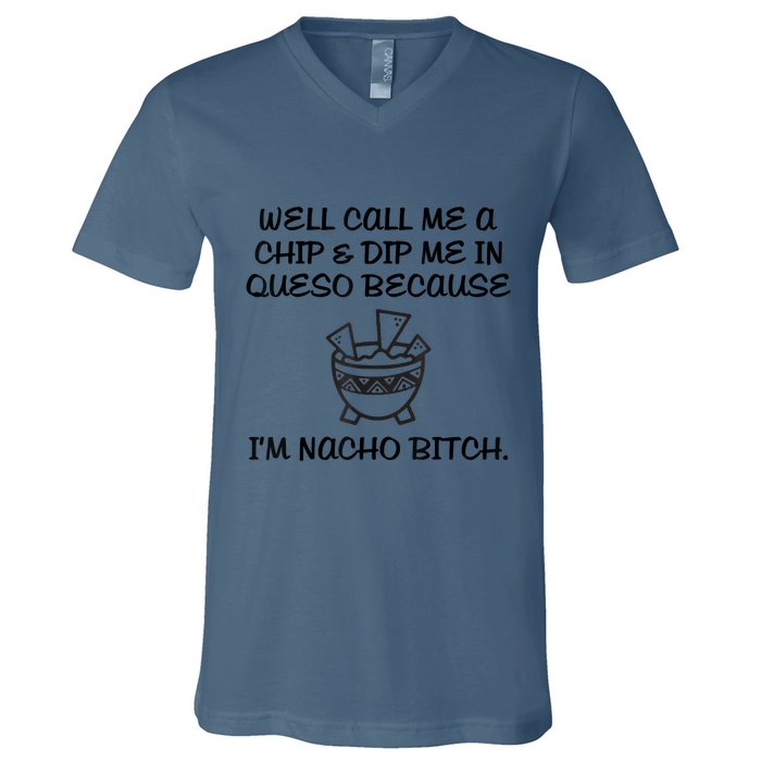 Well Call Me A Chip & Dip Me In Queso Because I'm Nacho Bitc V-Neck T-Shirt