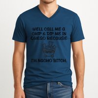 Well Call Me A Chip & Dip Me In Queso Because I'm Nacho Bitc V-Neck T-Shirt