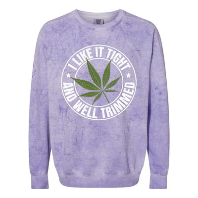 Weed Cannabis Medical Marijuana I Like It Tight And Trimmed Colorblast Crewneck Sweatshirt