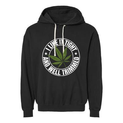 Weed Cannabis Medical Marijuana I Like It Tight And Trimmed Garment-Dyed Fleece Hoodie