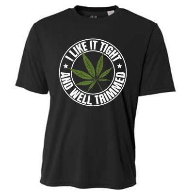 Weed Cannabis Medical Marijuana I Like It Tight And Trimmed Cooling Performance Crew T-Shirt