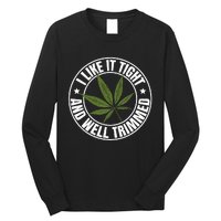 Weed Cannabis Medical Marijuana I Like It Tight And Trimmed Long Sleeve Shirt