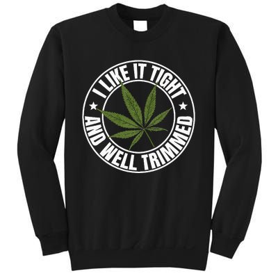 Weed Cannabis Medical Marijuana I Like It Tight And Trimmed Sweatshirt