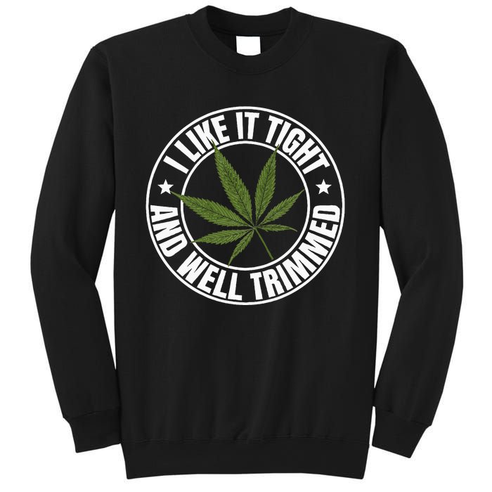 Weed Cannabis Medical Marijuana I Like It Tight And Trimmed Sweatshirt