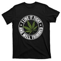 Weed Cannabis Medical Marijuana I Like It Tight And Trimmed T-Shirt