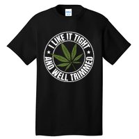 Weed Cannabis Medical Marijuana I Like It Tight And Trimmed Tall T-Shirt