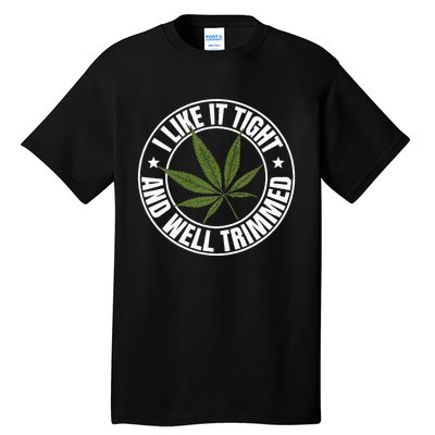 Weed Cannabis Medical Marijuana I Like It Tight And Trimmed Tall T-Shirt