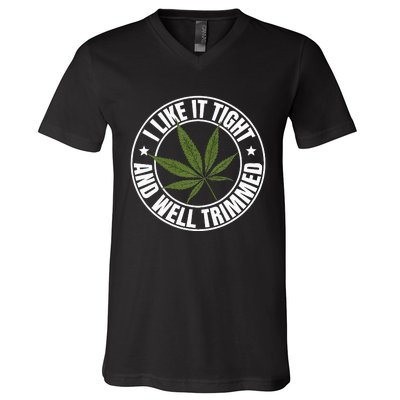 Weed Cannabis Medical Marijuana I Like It Tight And Trimmed V-Neck T-Shirt