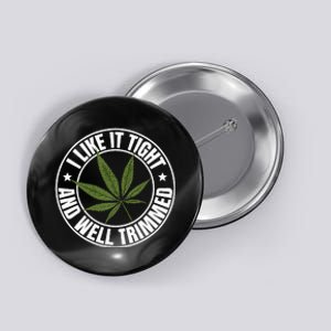 Weed Cannabis Medical Marijuana I Like It Tight And Trimmed Button