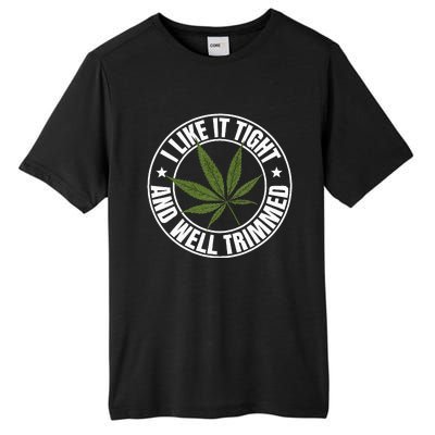 Weed Cannabis Medical Marijuana I Like It Tight And Trimmed Tall Fusion ChromaSoft Performance T-Shirt