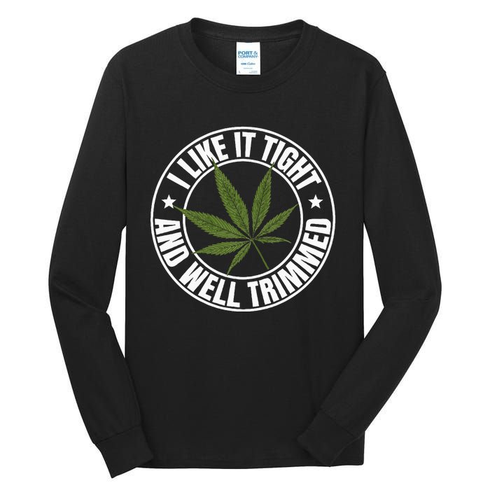 Weed Cannabis Medical Marijuana I Like It Tight And Trimmed Tall Long Sleeve T-Shirt