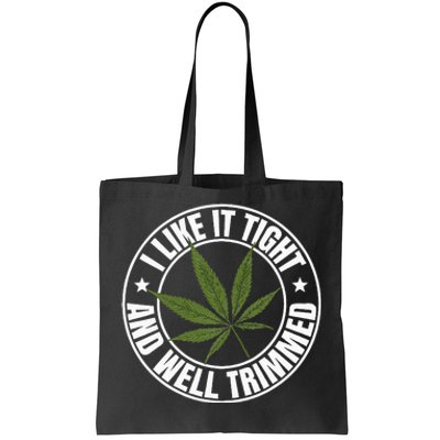 Weed Cannabis Medical Marijuana I Like It Tight And Trimmed Tote Bag