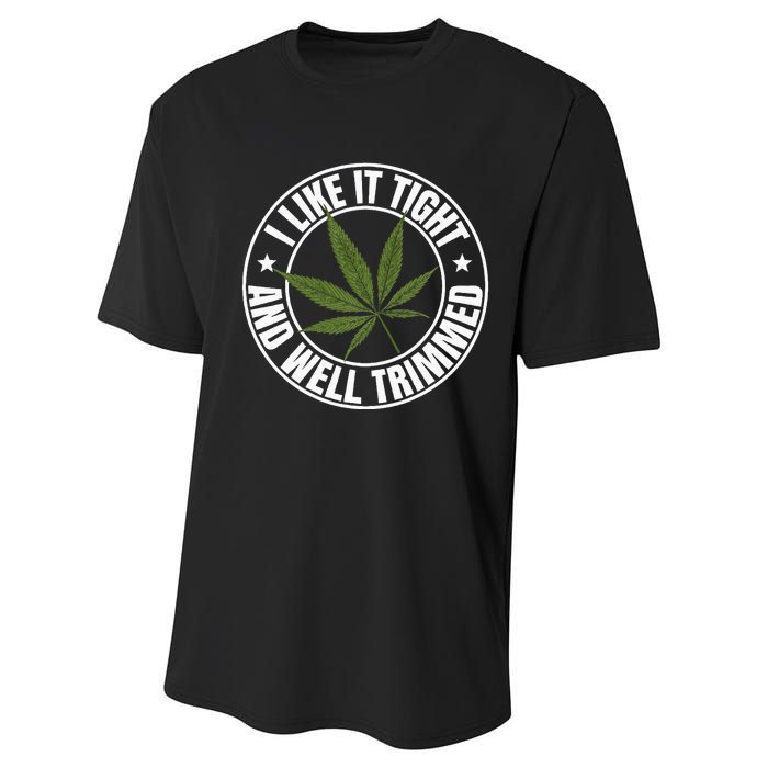 Weed Cannabis Medical Marijuana I Like It Tight And Trimmed Performance Sprint T-Shirt