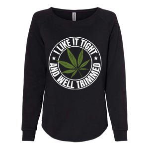 Weed Cannabis Medical Marijuana I Like It Tight And Trimmed Womens California Wash Sweatshirt