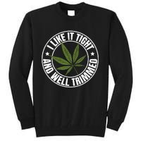 Weed Cannabis Medical Marijuana I Like It Tight And Trimmed Tall Sweatshirt