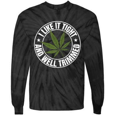 Weed Cannabis Medical Marijuana I Like It Tight And Trimmed Tie-Dye Long Sleeve Shirt