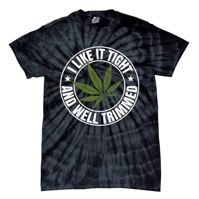 Weed Cannabis Medical Marijuana I Like It Tight And Trimmed Tie-Dye T-Shirt