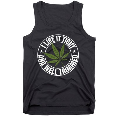 Weed Cannabis Medical Marijuana I Like It Tight And Trimmed Tank Top