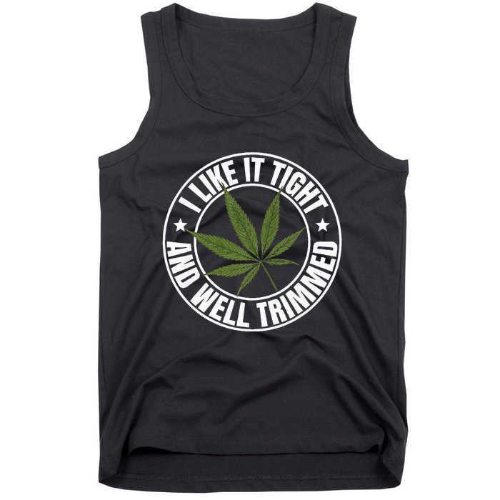 Weed Cannabis Medical Marijuana I Like It Tight And Trimmed Tank Top