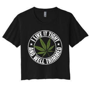 Weed Cannabis Medical Marijuana I Like It Tight And Trimmed Women's Crop Top Tee