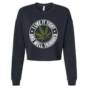 Weed Cannabis Medical Marijuana I Like It Tight And Trimmed Cropped Pullover Crew